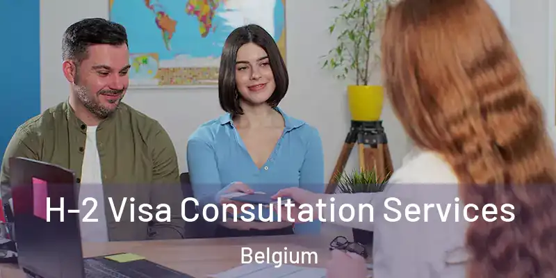  H-2 Visa Consultation Services Belgium