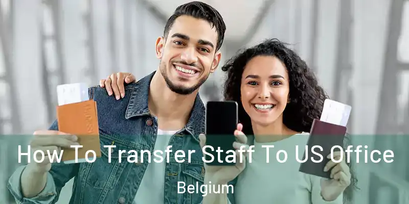  How To Transfer Staff To US Office Belgium